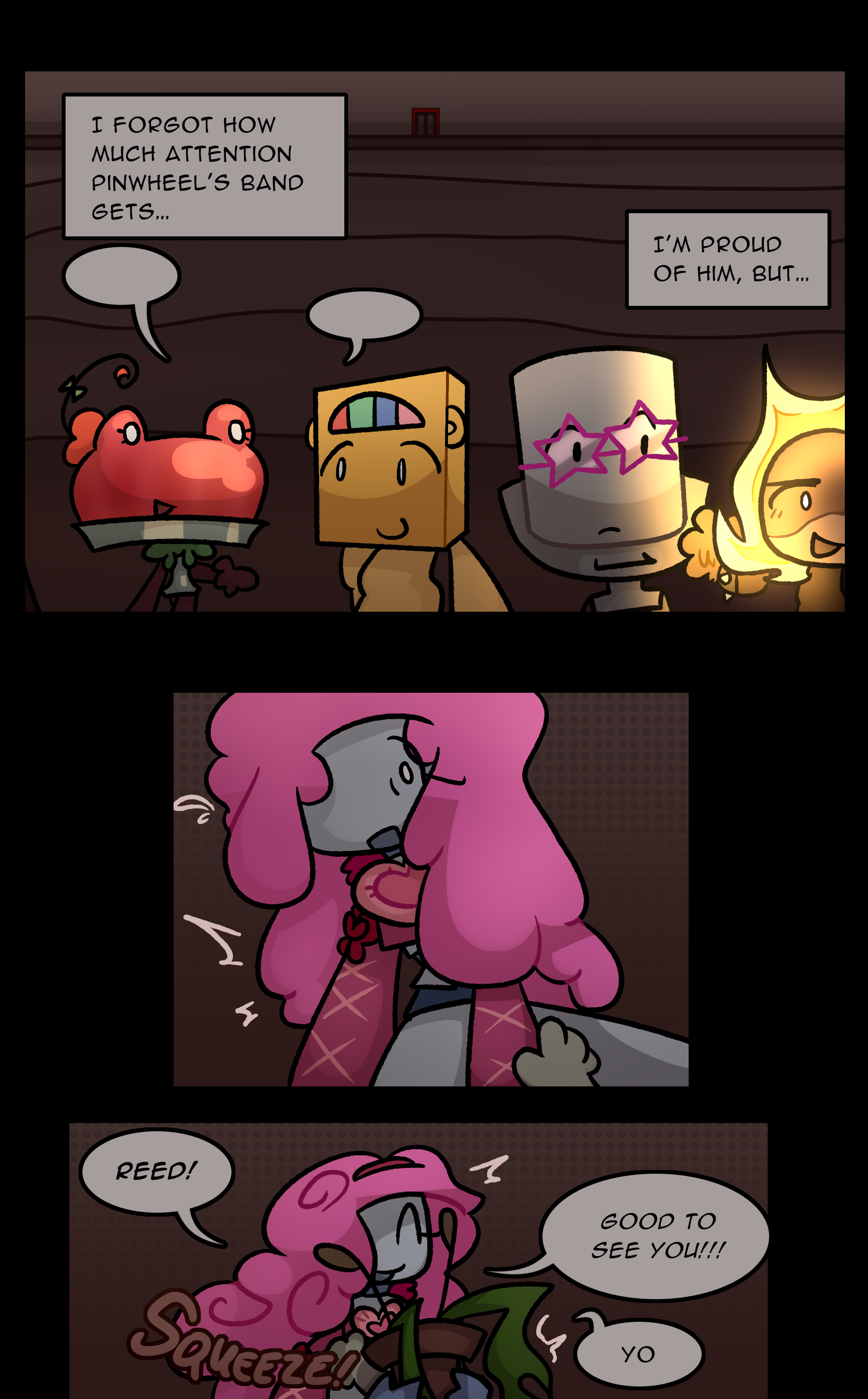 JANIE, THINKING: I forgot how much attention Pinwheel's band gets... I'm proud of him, but... JANIE: REED! Good to see you!!! REED: Yo