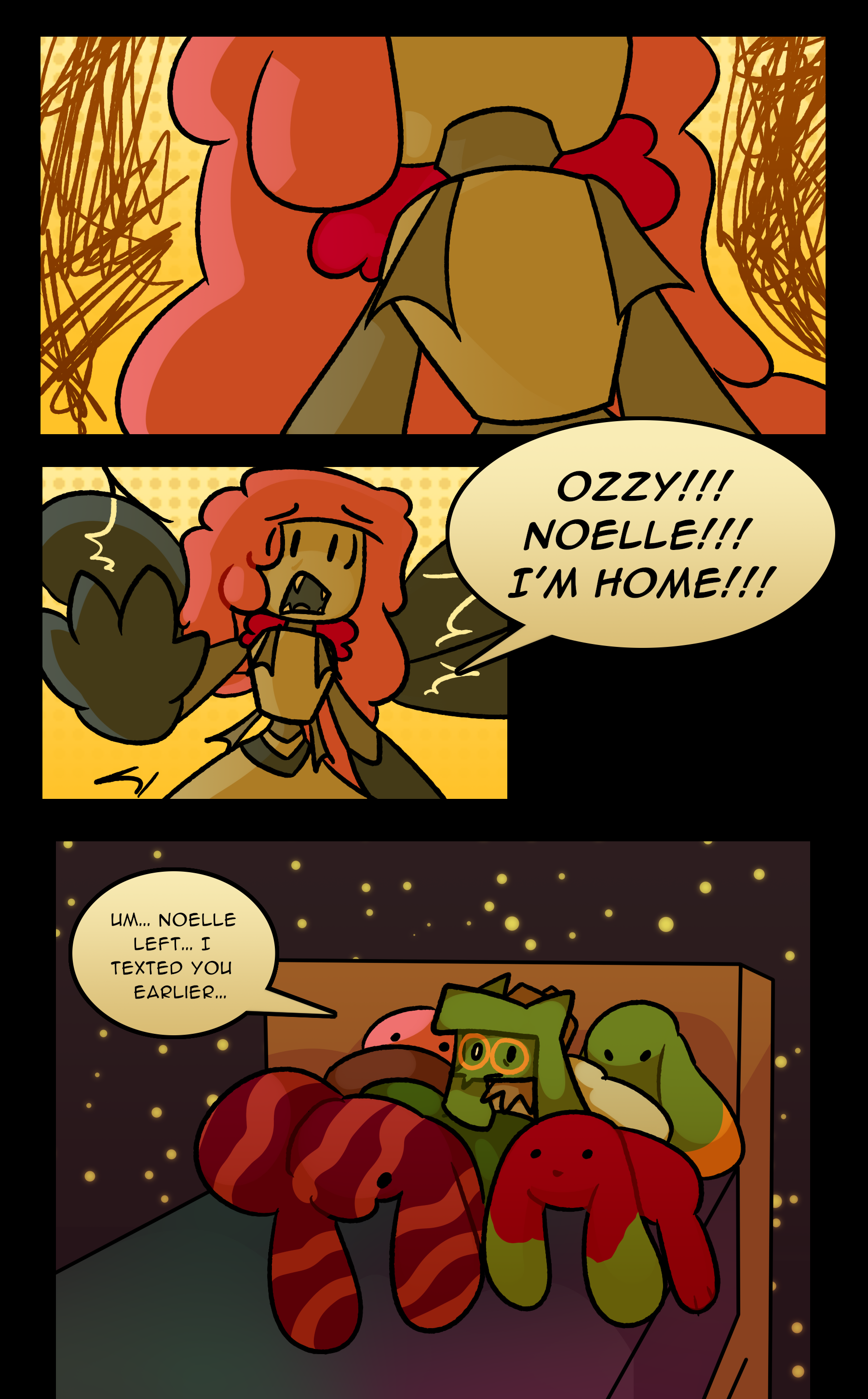 JANIE: OZZY!!! NOELLE!!! I'M HOME!!! OZANNE: Um... Noelle... left... I texted you earlier...