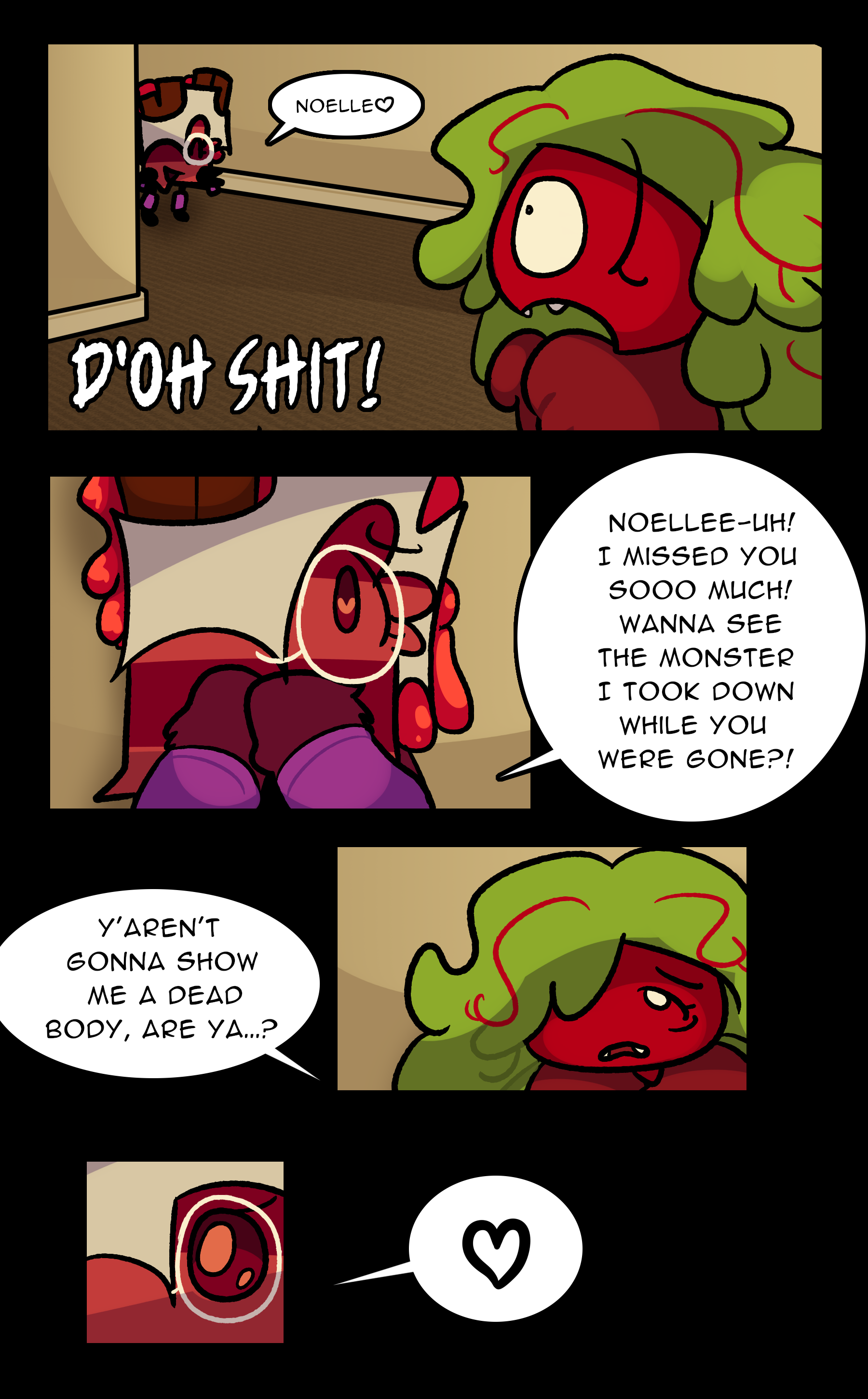 RUTH: Noelle <3 NOELLE: OH SHIT! RUTH: Noelle! I missed you sooo much! Wanna see the monster I took down while you were gone?! NOELLE: Y'aren't gonna show me a dead body, are ya...?