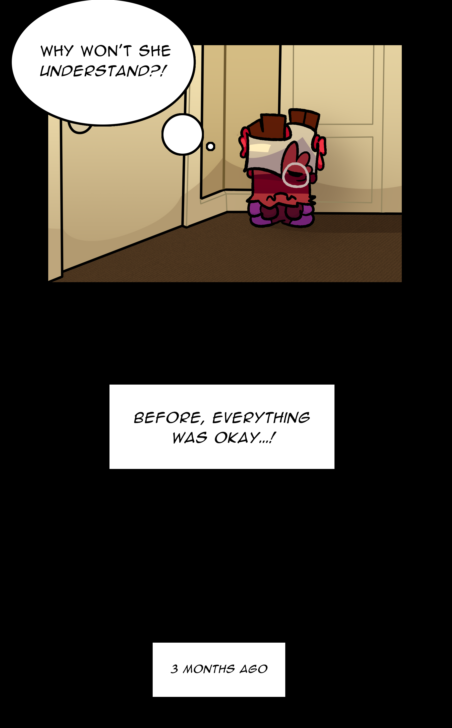 RUTH (thinking): Why won't she understand? Before, everything was okay...! (3 MONTHS AGO)